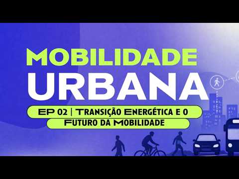 Transição Energética e o Futuro da Mobilidade | EP 02