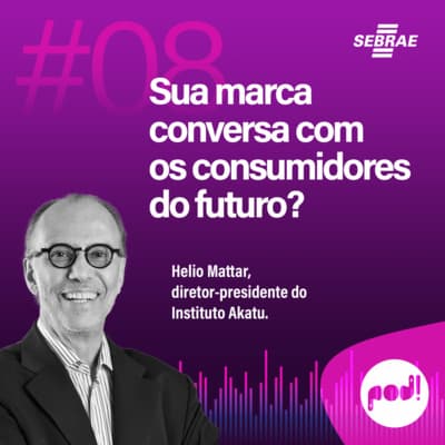 #T01EP08: Sua marca conversa com consumidores do futuro? – Com Helio Mattar